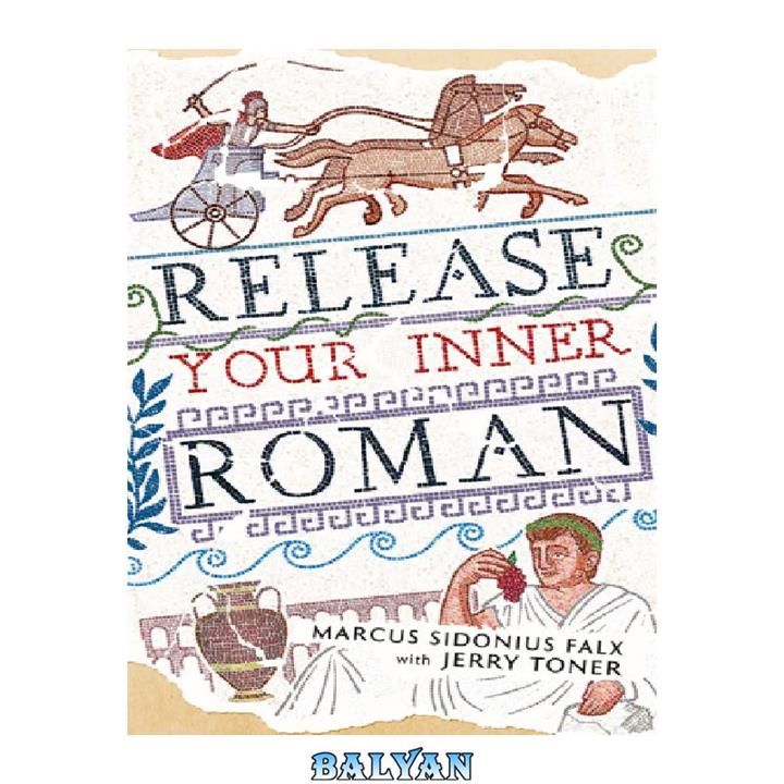 دانلود کتاب Release Your Inner Roman by Marcus Sidonius Falx